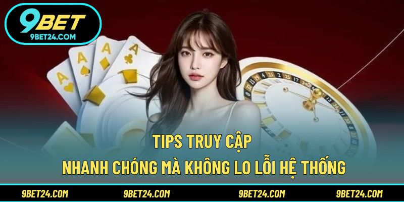 Tips truy cập nhanh chóng mà không lo lỗi hệ thống