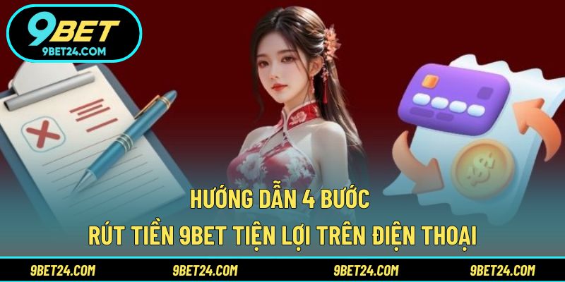Hướng dẫn 4 bước rút tiền 9BET tiện lợi trên điện thoại