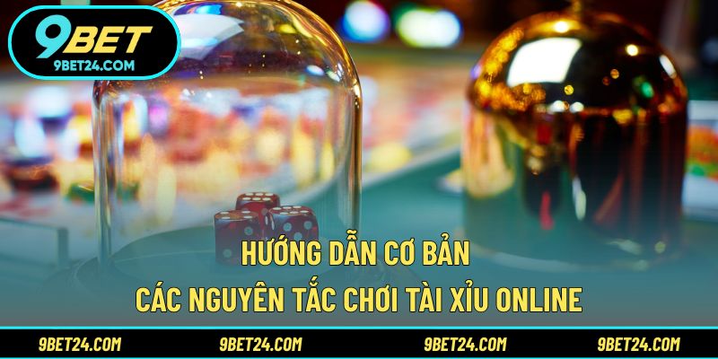 Hướng dẫn cơ bản các nguyên tắc chơi Tài Xỉu Online
