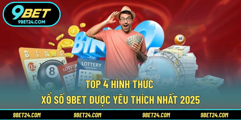 Top 4 hình thức xổ số 9BET được yêu thích nhất 2025